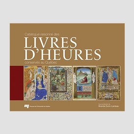 Catalogue raisonné des livres d'heures conservés au québec