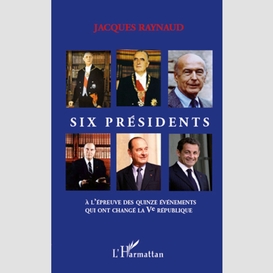 Six présidents à l'épreuve des quinze événements qui ont changé la ve république
