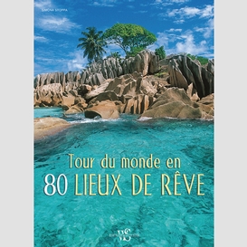 Tour du monde en 80 lieux de reve