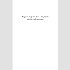Magie et magicien - dans l'imaginaire méditerranéen et slave