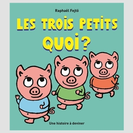 Trois petits quoi (les)