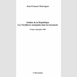 Soldats de la république. les tirailleurs sénégalais dans la