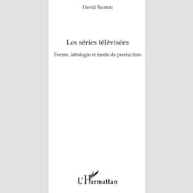 Les séries télévisées - forme, idéologie et mode de producti