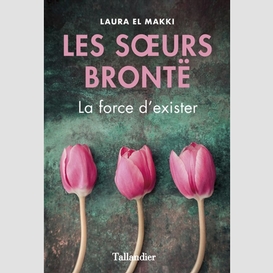 Soeurs bronte la force d'exister (les)