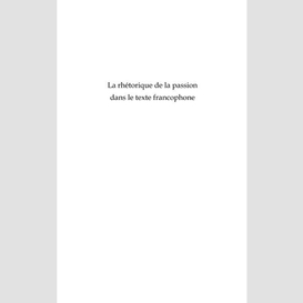 La rhétorique de la passion dans le texte francophone