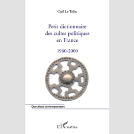 Petit dictionnaire des cultes politiques en france 1960-2000