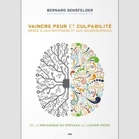 Vaincre peur et culpabilité grâce à l'autohypnose et aux neurosciences