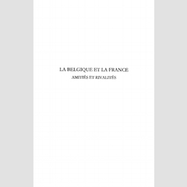 La belgique et la france - amitiés et rivalités