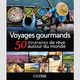 Voyages gourmand 50 itineraires de reve