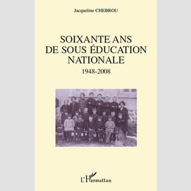 Soixante ans de sous éducation nationale 1948-2008