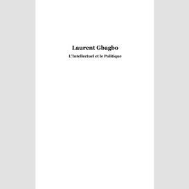 Laurent gbagbo - l'intellectuel et le politique