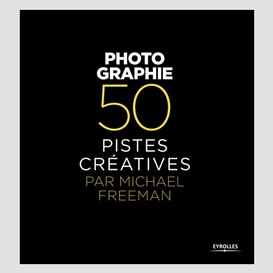 Photographie -50 pistes creatives