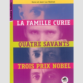 Famille curie (la) 4 savants 3 prix nobe