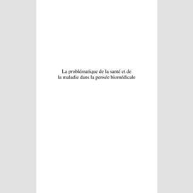 La problématique de la santé et de la maladie dans la pensée biomédicale