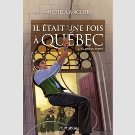 Il était une fois à québec t2 - au gré du temps