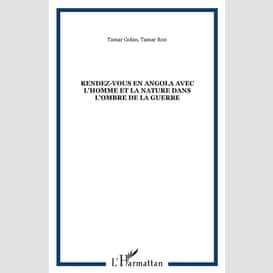 Rendez-vous en angola avec l'homme et la nature dans l'ombre de la guerre