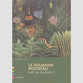 Douanier rousseau (le) naif ou moderne