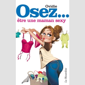 Osez etre une maman sexy