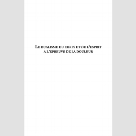 Le dualisme du corps et de l'esprit à l'épreuve de la douleur