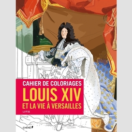 Cahier de coloriage louis xiv et la vie