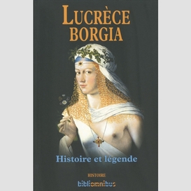 Lucrece borgia -histoire et legende