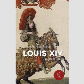Louis xiv -verites et legendes