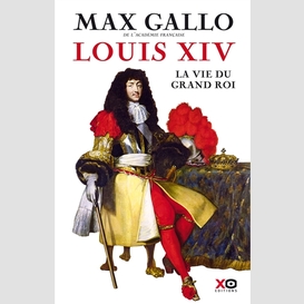 Louis xiv -la vie du grand roi