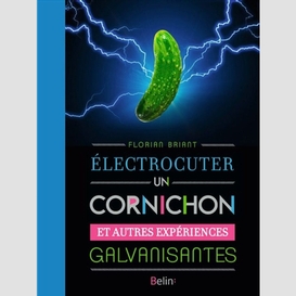 Electrocuter un cornichon et autres expe