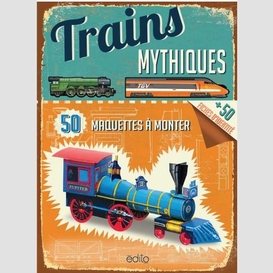 Trains mythiques 50 maquettes a monter