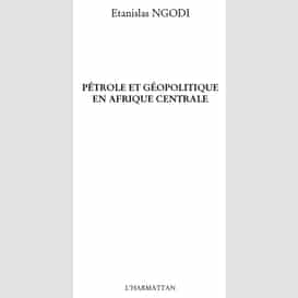 Pétrole et géopolitique en afrique centrale