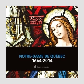 Notre-dame de quebec 1664-2014 (coffret)