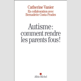 Autisme : comment rendre les parents fous !