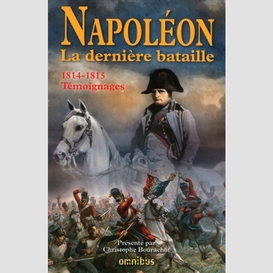 Napoleon : derniere bataille : 1814-1815
