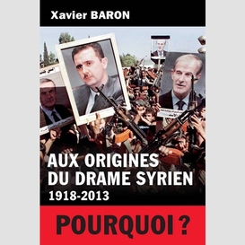 Aux origines du drame syrien 1918-2013