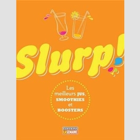 Slurp! les meilleurs jus, smoothies et boosters