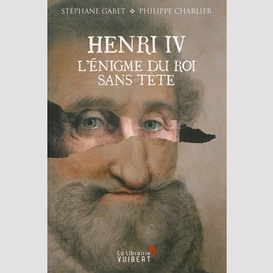 Henri iv l'enigme du roi sans tete