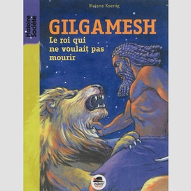 Gilgamesh roi qui voulait pas mourir