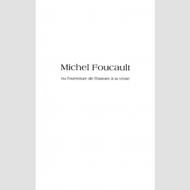 Michel foucault ou l'ouverture de l'histoire à la vérité