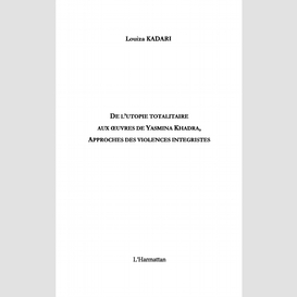 De l'utopie totalitaire aux oeuvres de yasmina khadra, approches des violences intégristes