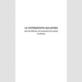 Le christianisme aux prises avec les fétiches les coutumes et les sectes en afrique