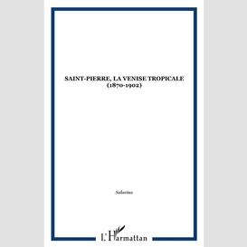 Saint-pierre, la venise tropicale (1870-1902)