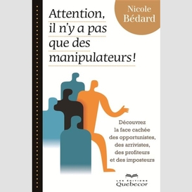 Attention, il n'y a pas que des manipulateurs!