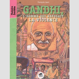 Gandhi l'homme qui refusait la vioence