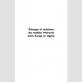 Echanges et mutations des modèles littéraires entre europe et algérie