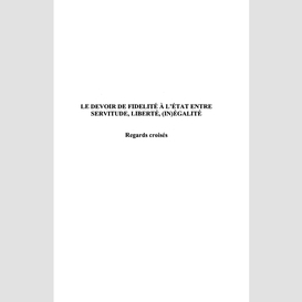 Le devoir de fidélité à l'etat entre servitude, liberté, (in)égalité