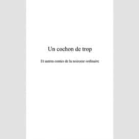 Un cochon de trop et autres contes de la noirceur ordinaire