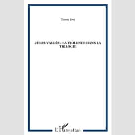 Jules vallès : la violence dans la trilogie