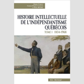 Histoire intellectuelle de l'indépendantisme québécois - tome 1