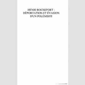 Henri rochefort : déportation et évasion d'un polémiste