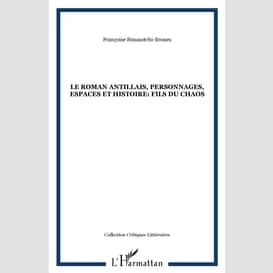 Le roman antillais, personnages, espaces et histoire: fils du chaos